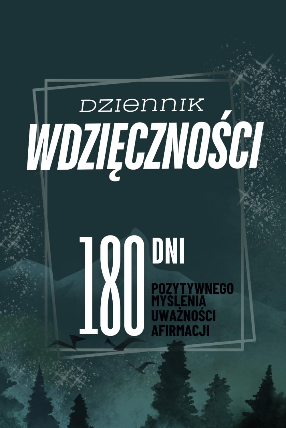 Okładka książki 'Dziennik Wdzięczności – 180 dni pozytywnego myślenia, uważności i afirmacji'. Ciemne tło z subtelnymi graficznymi elementami podkreśla inspirujący charakter dziennika, zachęcającego do codziennej praktyki wdzięczności i refleksji.