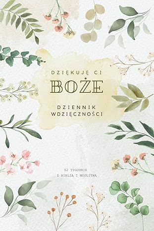 Okładka książki 'Dziękuję Ci, Boże – Dziennik Wdzięczności'. Elegancki, kwiatowy design z subtelnymi pastelowymi motywami roślinnymi. Dziennik zawiera 52 tygodnie refleksji, modlitwy i zapisków wdzięczności, inspirowanych Biblią.