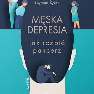 MĘSKA DEPRESJA JAK ROZBIĆ PANCERZ