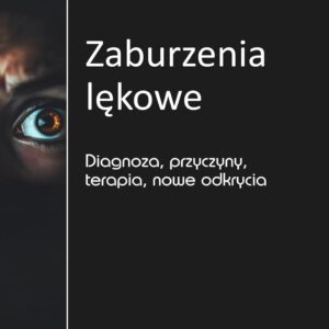 Zaburzenia lękowe: Diagnoza, przyczyny, terapia, nowe odkrycia